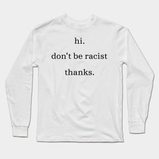 Hi don't be racist thanks. (Black) Long Sleeve T-Shirt